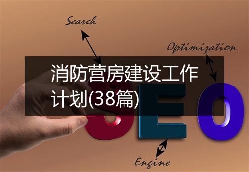 消防营房建设工作计划(38篇)