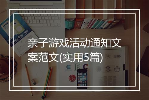 亲子游戏活动通知文案范文(实用5篇)