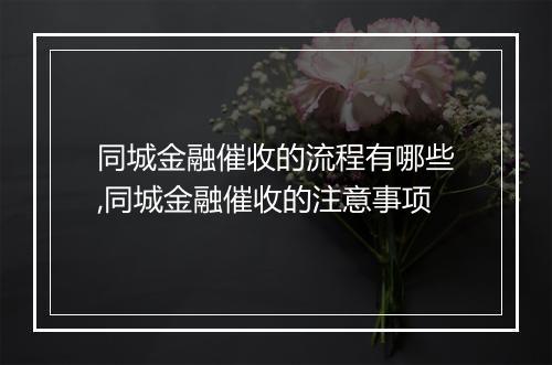 同城金融催收的流程有哪些,同城金融催收的注意事项