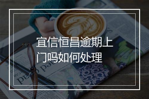 宜信恒昌逾期上门吗如何处理