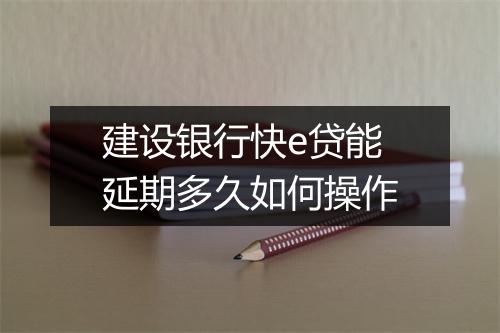 建设银行快e贷能延期多久如何操作