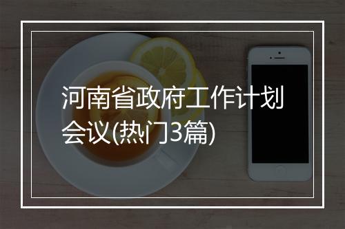 河南省政府工作计划会议(热门3篇)