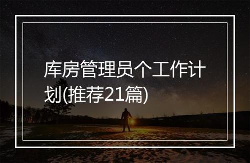 库房管理员个工作计划(推荐21篇)