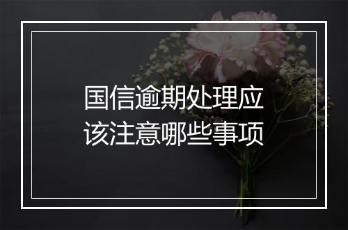 国信逾期处理应该注意哪些事项