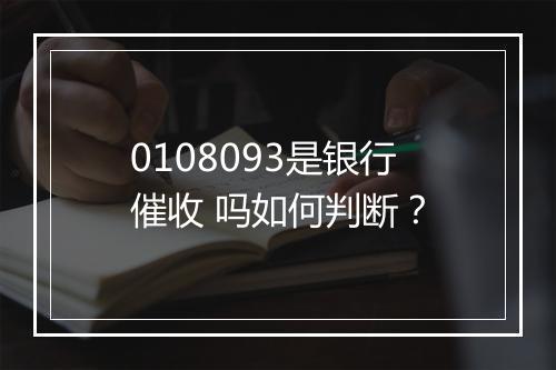0108093是银行催收 吗如何判断？