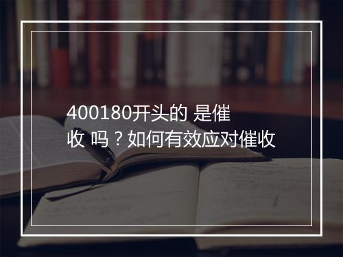 400180开头的 是催收 吗？如何有效应对催收