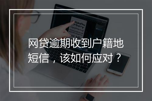网贷逾期收到户籍地短信，该如何应对？
