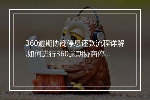360逾期协商停息还款流程详解,如何进行360逾期协商停息还款