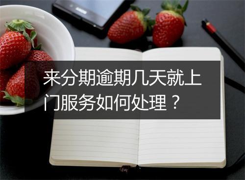 来分期逾期几天就上门服务如何处理？