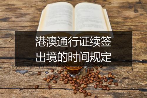 港澳通行证续签出境的时间规定