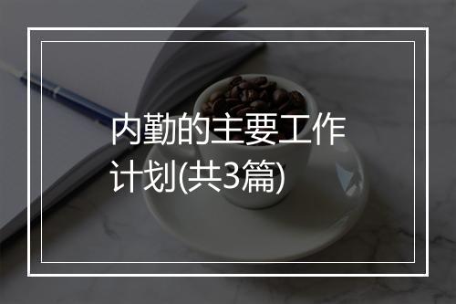 内勤的主要工作计划(共3篇)