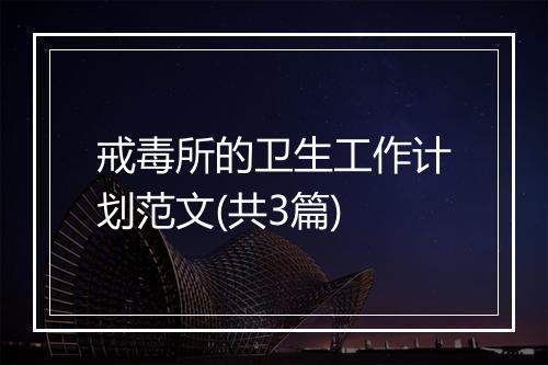 戒毒所的卫生工作计划范文(共3篇)