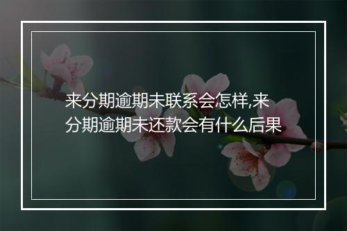来分期逾期未联系会怎样,来分期逾期未还款会有什么后果