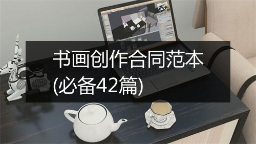 书画创作合同范本(必备42篇)