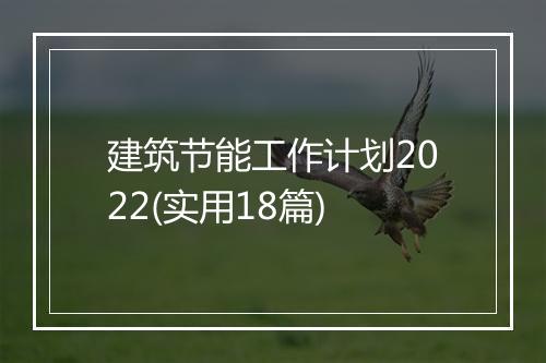 建筑节能工作计划2022(实用18篇)