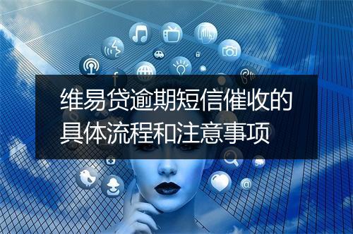 维易贷逾期短信催收的具体流程和注意事项