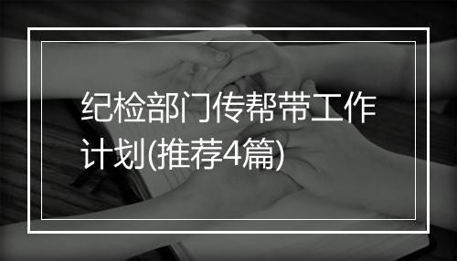 纪检部门传帮带工作计划(推荐4篇)