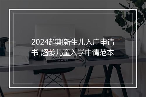 2024超期新生儿入户申请书 超龄儿童入学申请范本