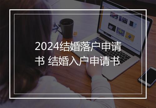 2024结婚落户申请书 结婚入户申请书