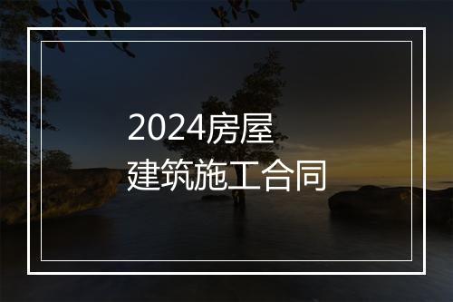 2024房屋建筑施工合同