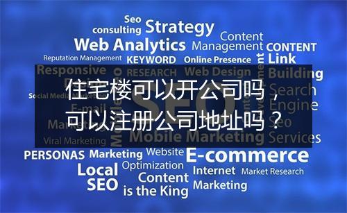 住宅楼可以开公司吗，可以注册公司地址吗？