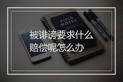 被诽谤要求什么赔偿呢怎么办