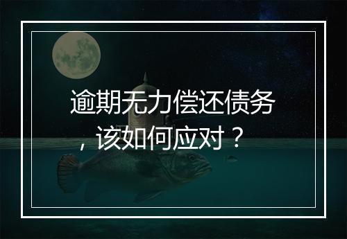 逾期无力偿还债务，该如何应对？
