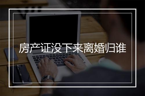 房产证没下来离婚归谁