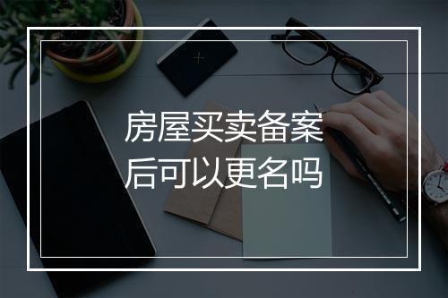 房屋买卖备案后可以更名吗