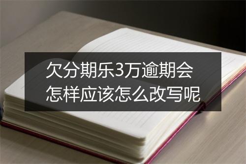 欠分期乐3万逾期会怎样应该怎么改写呢