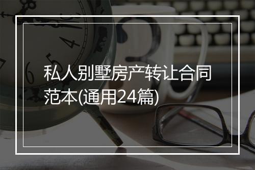 私人别墅房产转让合同范本(通用24篇)
