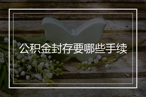 公积金封存要哪些手续