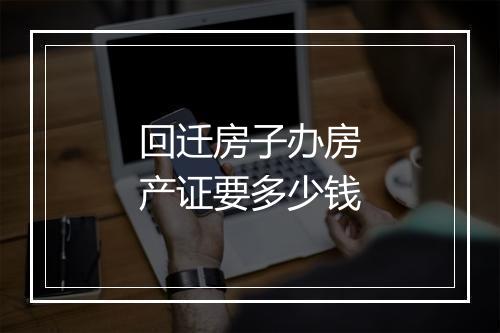 回迁房子办房产证要多少钱
