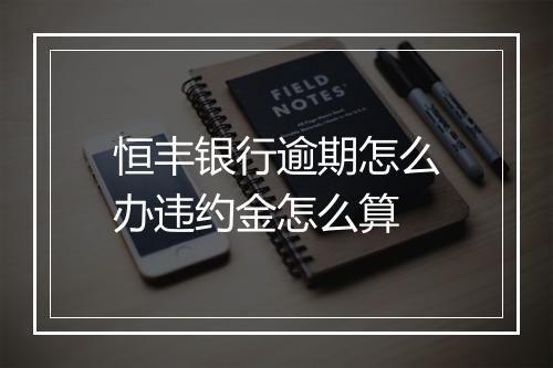 恒丰银行逾期怎么办违约金怎么算