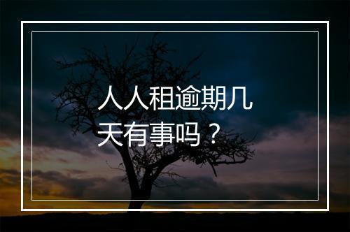 人人租逾期几天有事吗？