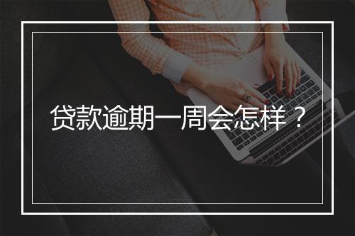 贷款逾期一周会怎样？