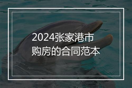 2024张家港市购房的合同范本