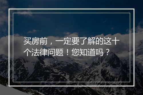 买房前，一定要了解的这十个法律问题！您知道吗？