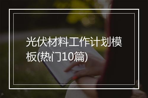 光伏材料工作计划模板(热门10篇)