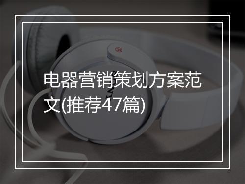电器营销策划方案范文(推荐47篇)