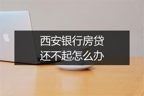 西安银行房贷还不起怎么办