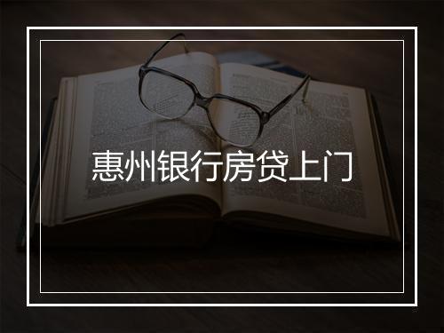 惠州银行房贷上门