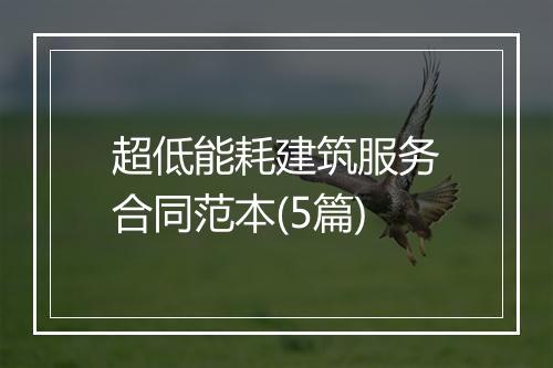 超低能耗建筑服务合同范本(5篇)