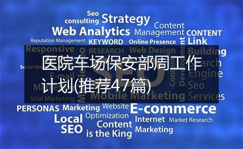 医院车场保安部周工作计划(推荐47篇)