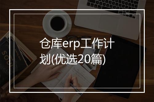 仓库erp工作计划(优选20篇)
