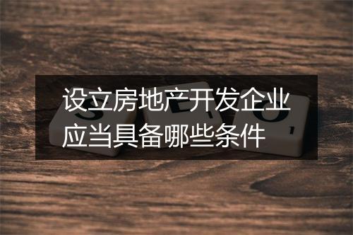 设立房地产开发企业应当具备哪些条件