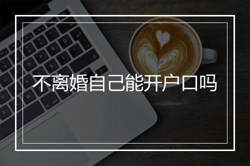 不离婚自己能开户口吗