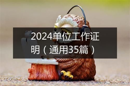 2024单位工作证明（通用35篇）