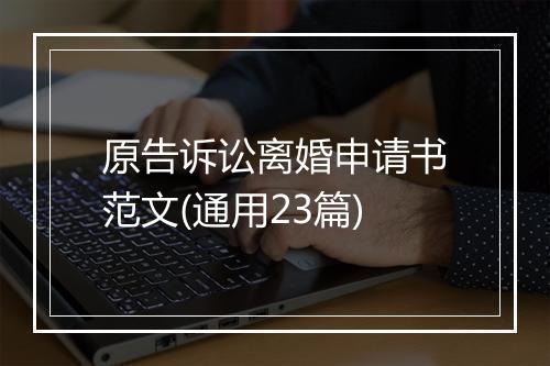 原告诉讼离婚申请书范文(通用23篇)