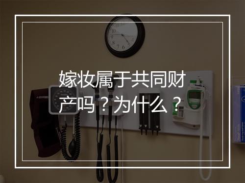 嫁妆属于共同财产吗？为什么？